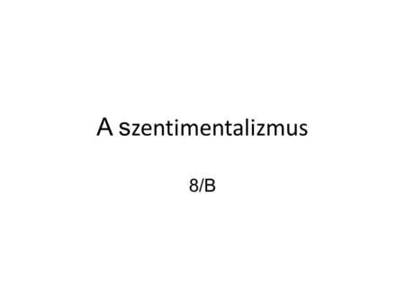 A szentimentalizmus 8/B.