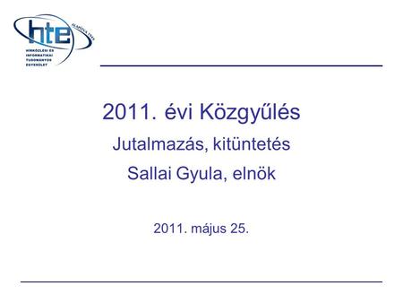 2011. évi Közgyűlés Jutalmazás, kitüntetés Sallai Gyula, elnök 2011. május 25.