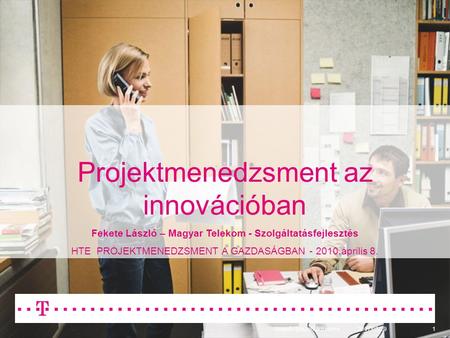 2007/08/29Szerző / prezentáció címe1 Projektmenedzsment az innovációban Fekete László – Magyar Telekom - Szolgáltatásfejlesztés HTE PROJEKTMENEDZSMENT.