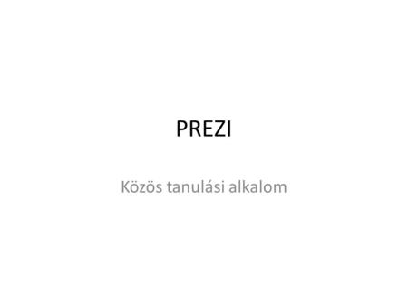 PREZI Közös tanulási alkalom. Miért vagyunk itt? Ismerkedjünk a Prezivel. Közösen és egymástól tanuljunk. Együttműködjünk, ötleteljünk. … és Orsi le tudjon.