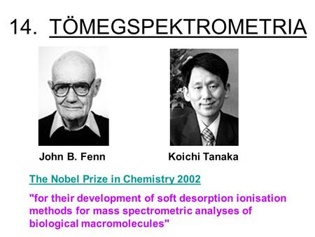 John B. FennKoichi Tanaka The Nobel Prize in Chemistry 2002 for their development of soft desorption ionisation methods for mass spectrometric analyses.