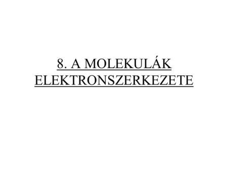 8. A MOLEKULÁK ELEKTRONSZERKEZETE