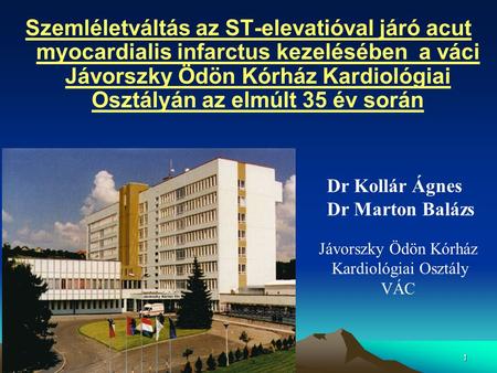 1 Szemléletváltás az ST-elevatióval járó acut myocardialis infarctus kezelésében a váci Jávorszky Ödön Kórház Kardiológiai Osztályán az elmúlt 35 év során.