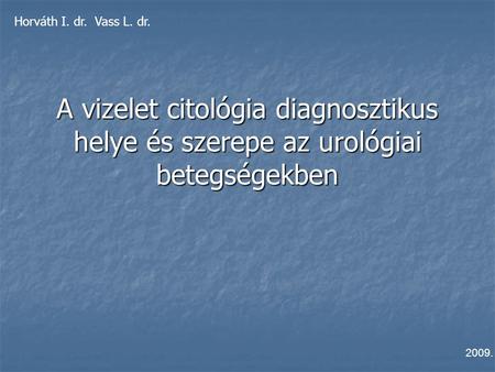 Horváth I. dr. Vass L. dr. A vizelet citológia diagnosztikus helye és szerepe az urológiai betegségekben 2009.