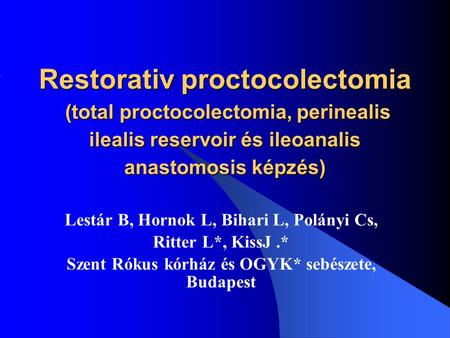 Restorativ proctocolectomia (total proctocolectomia, perinealis ilealis reservoir és ileoanalis anastomosis képzés) Lestár B, Hornok L, Bihari L, Polányi.