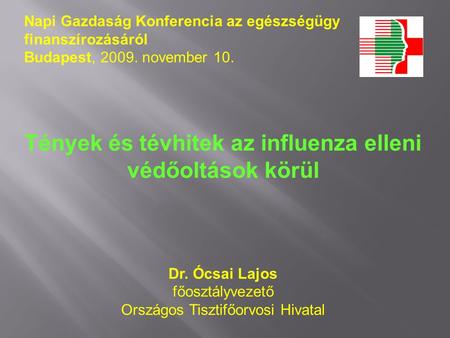 Napi Gazdaság Konferencia az egészségügy finanszírozásáról Budapest, 2009. november 10. Tények és tévhitek az influenza elleni védőoltások körül Dr. Ócsai.