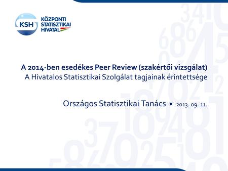A 2014-ben esedékes Peer Review (szakértői vizsgálat) A Hivatalos Statisztikai Szolgálat tagjainak érintettsége Országos Statisztikai Tanács  2013. 09.