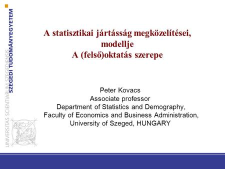 A statisztikai jártásság megközelítései, modellje A (felső)oktatás szerepe Peter Kovacs Associate professor Department of Statistics and Demography, Faculty.