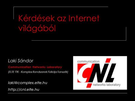 Kérdések az Internet világából Laki Sándor Communication Networks Laboratory (ELTE TTK - Komplex Rendszerek Fizikája Tanszék)