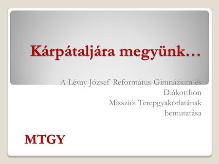 Kárpátaljára megyünk… A Lévay József Református Gimnázium és Diákotthon Missziói Terepgyakorlatának bemutatása MTGY.