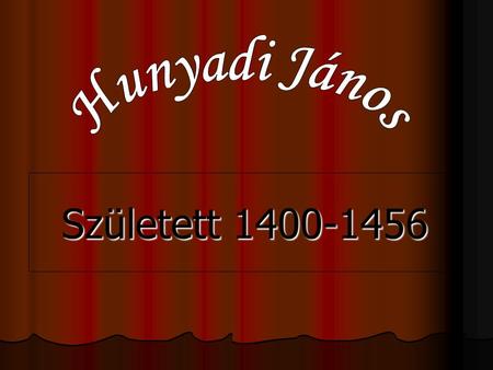 Hunyadi János Született 1400-1456.