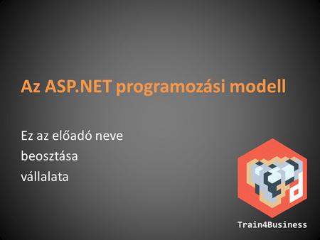 Az ASP.NET programozási modell Ez az előadó neve beosztása vállalata.