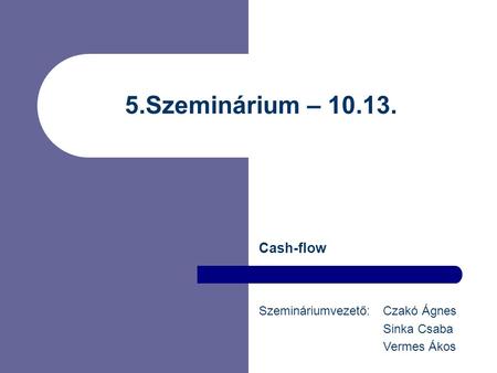 5.Szeminárium – Cash-flow Szemináriumvezető: Czakó Ágnes