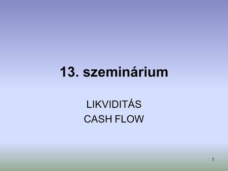 13. szeminárium LIKVIDITÁS CASH FLOW.