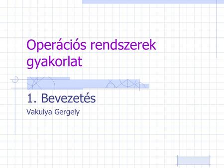 Operációs rendszerek gyakorlat 1. Bevezetés Vakulya Gergely.