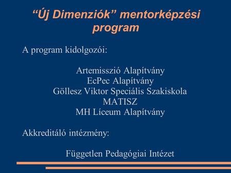 “Új Dimenziók” mentorképzési program A program kidolgozói: Artemisszió Alapítvány EcPec Alapítvány Göllesz Viktor Speciális Szakiskola MATISZ MH Líceum.