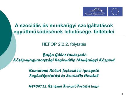 1 SzIT A szociális és munkaügyi szolgáltatások együttműködésének lehetősége, feltételei HEFOP 2.2.2. folytatás Bajka Gábor tanácsadó Közép-magyarországi.