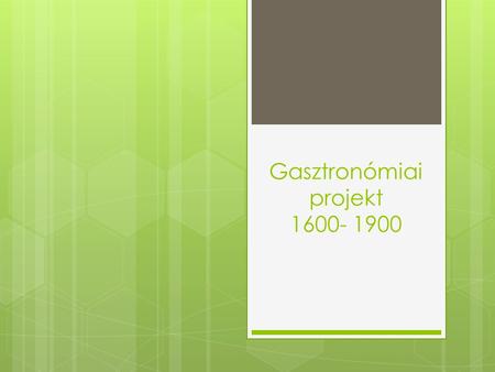 Gasztronómiai projekt 1600- 1900. Célok A projekt célja a rendelkezésre álló lehetőségeinket kihasználva bemutatni, hogy az adott történelmi korszak egyes.