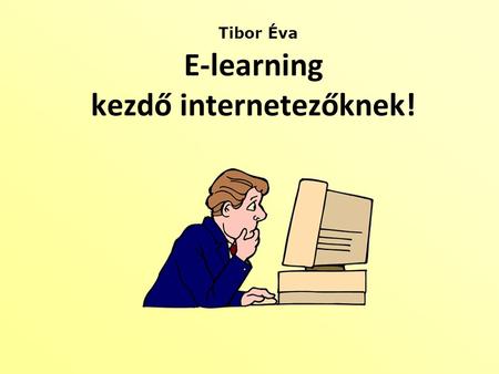 Tibor Éva E-learning kezdő internetezőknek!. …Európában 2013-ig mindenki alapszintű szélessávú internetkapcsolattal rendelkezzen, továbbá 2020-ig biztosítani.