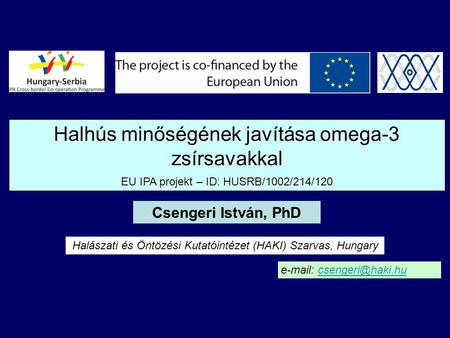 Halhús minőségének javítása omega-3 zsírsavakkal EU IPA projekt – ID: HUSRB/1002/214/120 Csengeri István, PhD Halászati és Öntözési Kutatóintézet (HAKI)