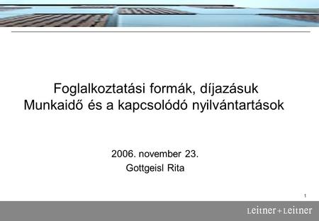1 Foglalkoztatási formák, díjazásuk Munkaidő és a kapcsolódó nyilvántartások 2006. november 23. Gottgeisl Rita.
