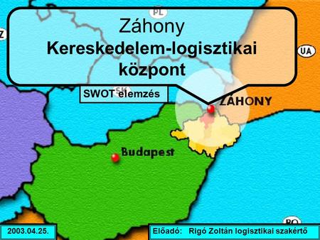 Előadó: Rigó Zoltán logisztikai szakértő2003.04.25. Záhony Kereskedelem-logisztikai központ SWOT elemzés.