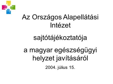 Az Országos Alapellátási Intézet sajtótájékoztatója a magyar egészségügyi helyzet javításáról 2004. július 15.