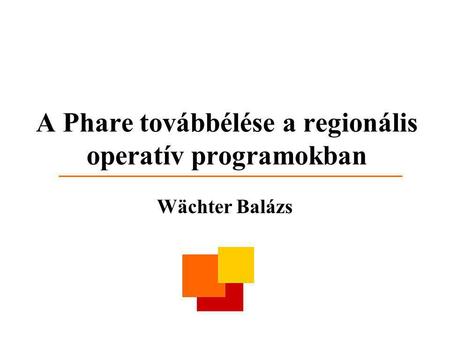 A Phare továbbélése a regionális operatív programokban Wächter Balázs.