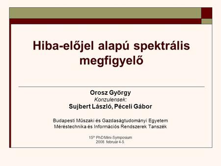 Hiba-előjel alapú spektrális megfigyelő Orosz György Konzulensek: Sujbert László, Péceli Gábor Budapesti Műszaki és Gazdaságtudományi Egyetem Méréstechnika.