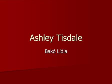 Ashley Tisdale Bakó Lídia. Életrajza Ashley Michelle Tisdale a teljes neve. Monmouth County, 1985. július 2.-ben született. A haj színe szőke, de eredetileg.