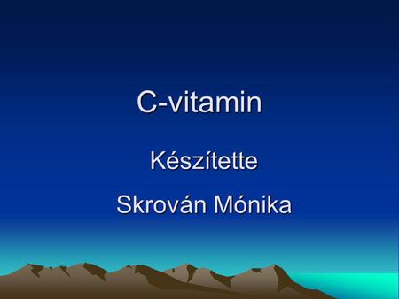 C-vitamin Készítette Skrován Mónika.