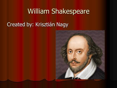 William Shakespeare Created by: Krisztián Nagy. William Shakespeare One of the greatest figures of the Englishdrama.Shakespeare'sliterary legacyandimpact.