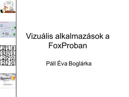 Vizuális alkalmazások a FoxProban Páll Éva Boglárka.