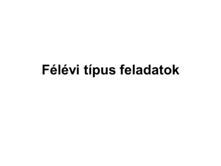 Félévi típus feladatok