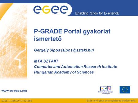 EGEE-II INFSO-RI-031688 Enabling Grids for E-sciencE www.eu-egee.org EGEE and gLite are registered trademarks P-GRADE Portal gyakorlat ismertető Gergely.