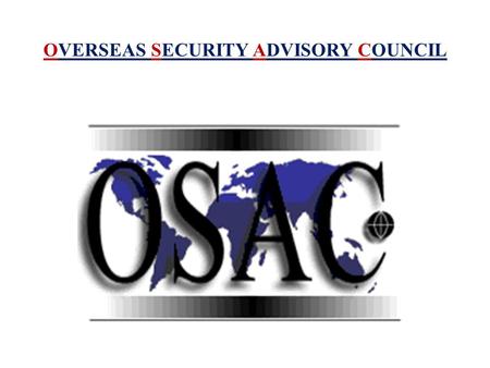 OVERSEAS SECURITY ADVISORY COUNCIL. OVERSEAS SECURITY ADVISORY COUNCIL (OSAC) DIPLOMATIC SECURITY SERVICE U.S. DEPARTMENT OF STATE www.OSAC.gov Alapítás.