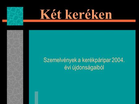 Két keréken Szemelvények a kerékpáripar 2004. évi újdonságaiból.