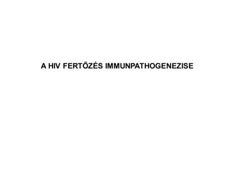 A HIV FERTŐZÉS IMMUNPATHOGENEZISE. A HUMÁN IMMUNDEFICIENCIA VÍRUS (HIV)