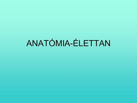 ANATÓMIA-ÉLETTAN.