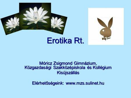 Erotika Rt. Móricz Zsigmond Gimnázium, Közgazdasági Szakközépiskola és Kollégium Kisújszállás Elérhetőségeink: www.mzs.sulinet.hu.