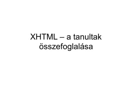 XHTML – a tanultak összefoglalása