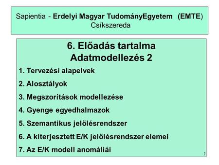 Sapientia - Erdelyi Magyar TudományEgyetem (EMTE) Csíkszereda 6. Előadás tartalma Adatmodellezés 2 1. Tervezési alapelvek 2. Alosztályok 3. Megszorítások.