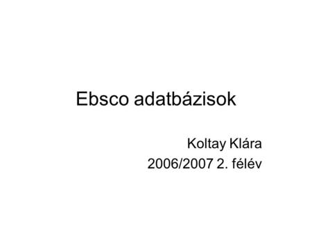 Ebsco adatbázisok Koltay Klára 2006/2007 2. félév.