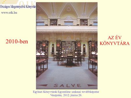2010-ben AZ ÉV KÖNYVTÁRA www.oik.hu Egyházi Könyvtárak Egyesülése szakmai továbbképzése Veszprém, 2012. június 26.