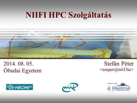 NIIFI HPC Szolgáltatás Stefán Péter Óbudai Egyetem 2014. 08. 05.