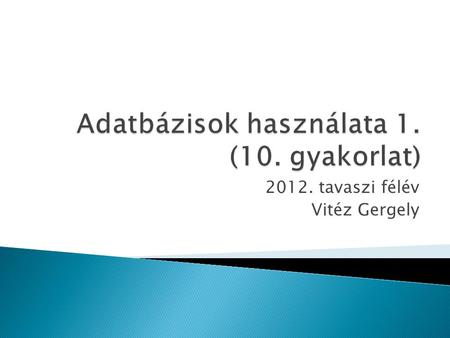 2012. tavaszi félév Vitéz Gergely. A diasor ismerete nem helyettesíti a tankönyvet, és a példatárat. A diasor ismerete szükséges, de nem elégséges feltétele.