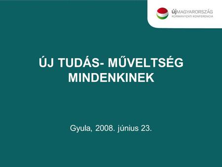ÚJ TUDÁS- MŰVELTSÉG MINDENKINEK Gyula, 2008. június 23.