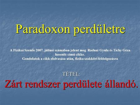 Paradoxon perdületre TÉTEL: Zárt rendszer perdülete állandó. A Fizikai Szemle 2007. júliusi számában jelent meg Radnai Gyula és Tichy Géza hasonló című.