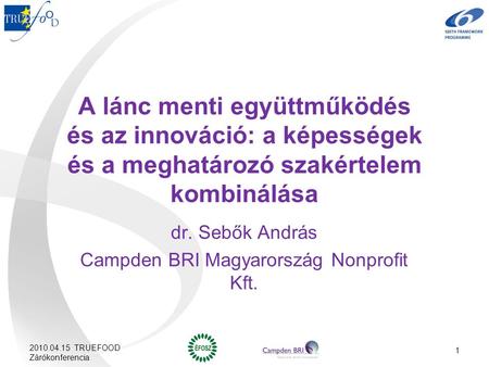 A lánc menti együttműködés és az innováció: a képességek és a meghatározó szakértelem kombinálása dr. Sebők András Campden BRI Magyarország Nonprofit Kft.