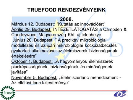 TRUEFOOD RENDEZVÉNYEINK 2008. Március 12. Budapest: ”Kutatás az innovációért” Április 29. Budapest: INTÉZETLÁTOGATÁS a Campden & Chorleywood Magyarország.